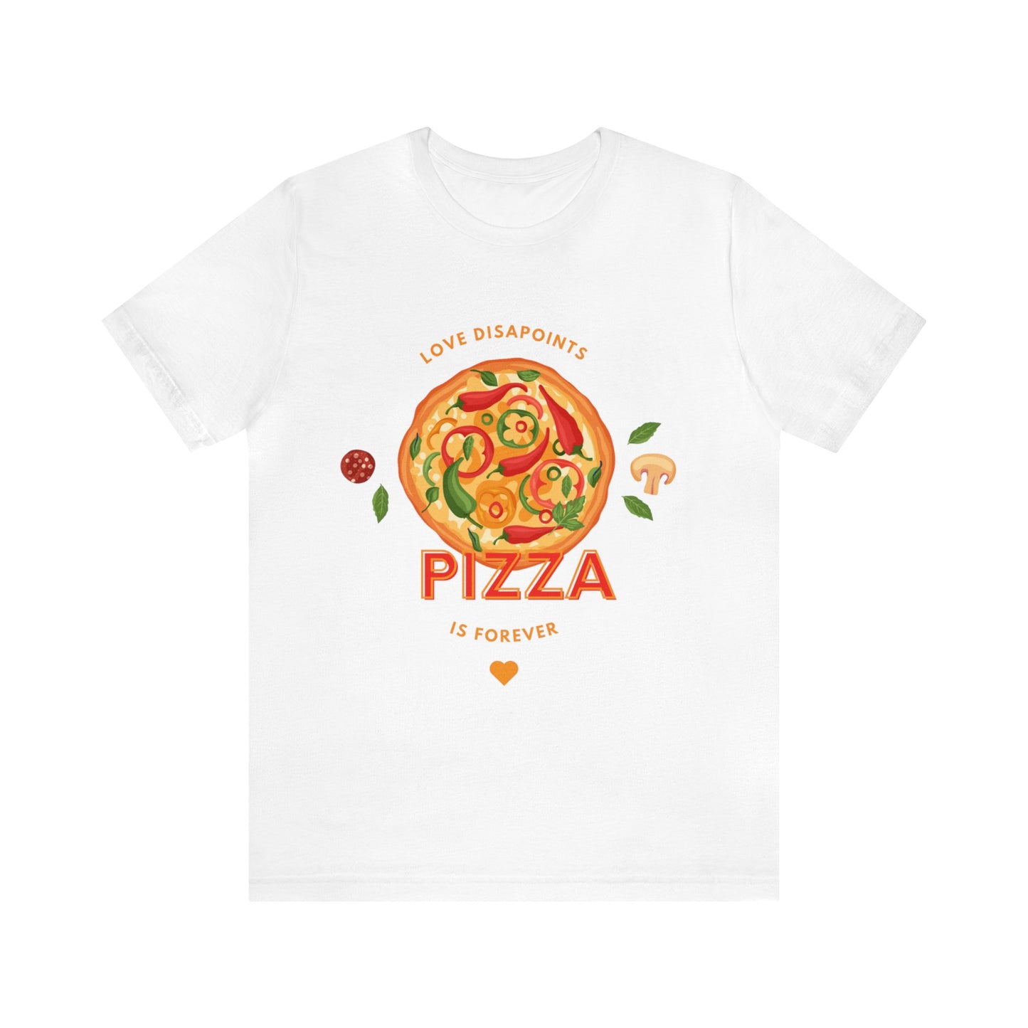 Love Disappoints Pizza is Forever T-Shirt Funny Food Tee Shirts Pizza T-Shirt Love Pizza not men anti valentines day apparel anti love day t-shirt pizza love shirt