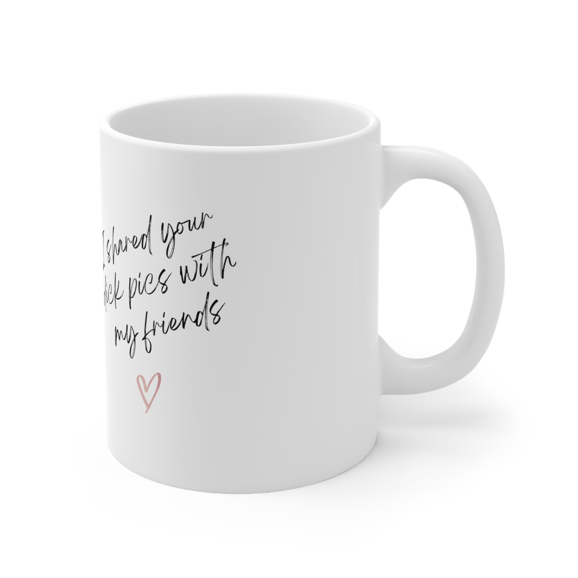 Dick Pics Funny Coffee Mug I shared your Dick Picks with my friends coffee cup funny valentines day gift anti valentines day club galentines day gag gifts